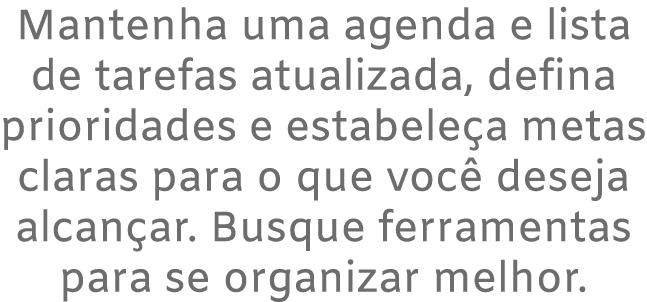 Mantenha uma agenda e lista de tarefas atualizada, defina prioridades e estabele a metas claras para o que voc desej...