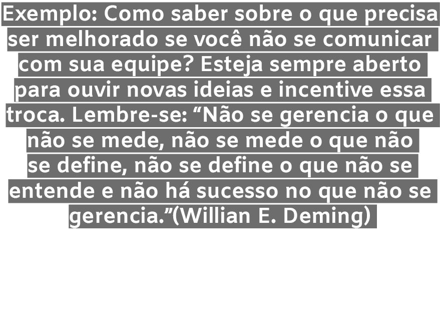 Exemplo: Como saber sobre o que precisa ser melhorado se voc n o se comunicar com sua equipe? Esteja sempre aberto p...