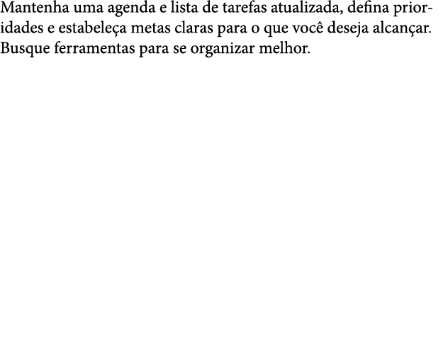 Mantenha uma agenda e lista de tarefas atualizada, defina prioridades e estabele a metas claras para o que voc desej...